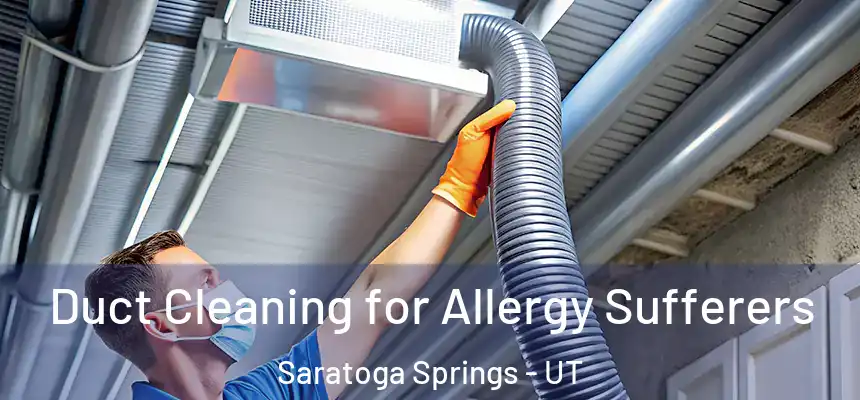  Duct Cleaning for Allergy Sufferers Saratoga Springs - UT