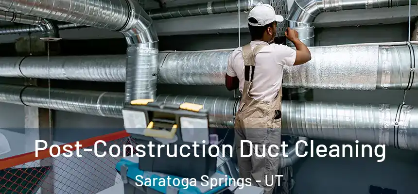  Post-Construction Duct Cleaning Saratoga Springs - UT
